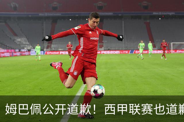 姆巴佩公开道歉!西甲联赛也道歉,但皇马还在嘴硬
