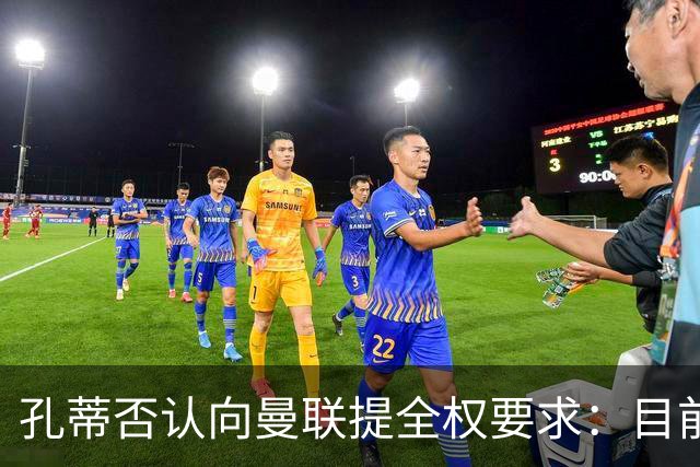 孔蒂否认向曼联提全权要求：目前没有深入谈判
