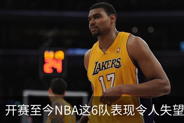开赛至今NBA这6队表现令人失望：热火低于预期，尼克斯卫冕希望渺茫