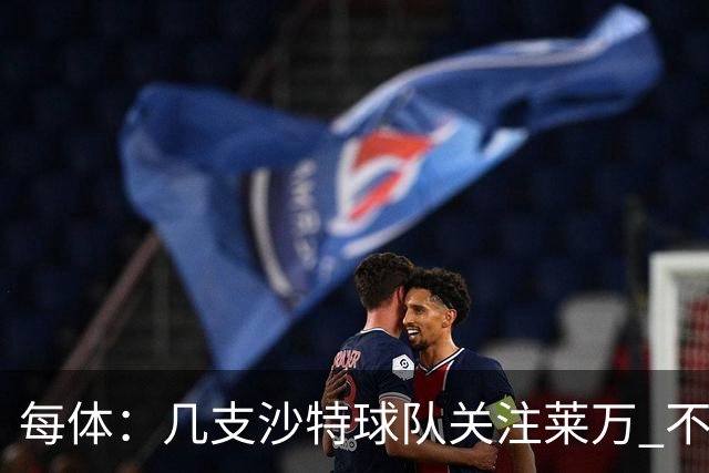 每体:几支沙特球队关注莱万 不排除和巴萨续约