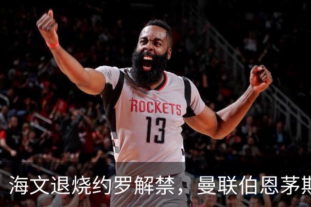 海文退烧约罗解禁,曼联伯恩茅斯之战迎心理转折