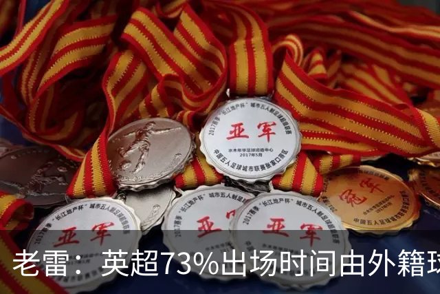 老雷:英超73%出场时间由外籍球员占据,球队青训流水线早已停摆