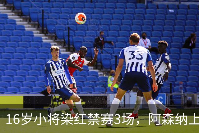 16岁小将染红禁赛3场，阿森纳上诉，摩根怒斥对手伐木